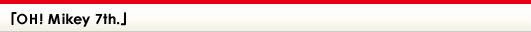 「OH! Mikey 7th.」